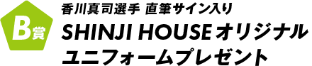 [B賞]香川真司選手 直筆サイン入り SHINJI HOUSEオリジナルユニフォームプレゼント