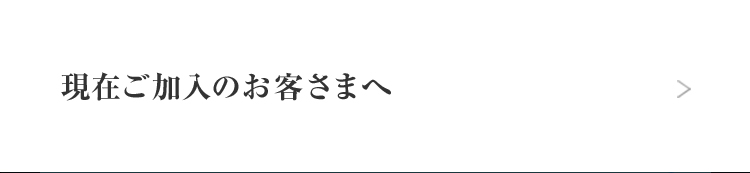 現在ご加入のお客様へ