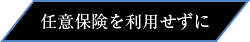 任意保険を利用せずに